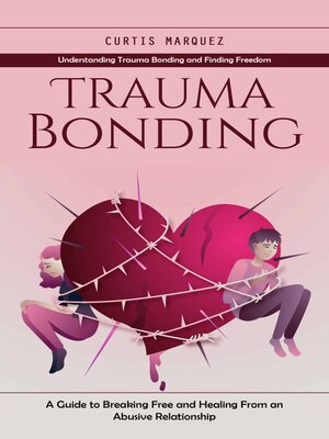 cover image of Trauma Bonding--Understanding Trauma Bonding and Finding Freedom (A Guide to Breaking Free and Healing From an Abusive Relationship)